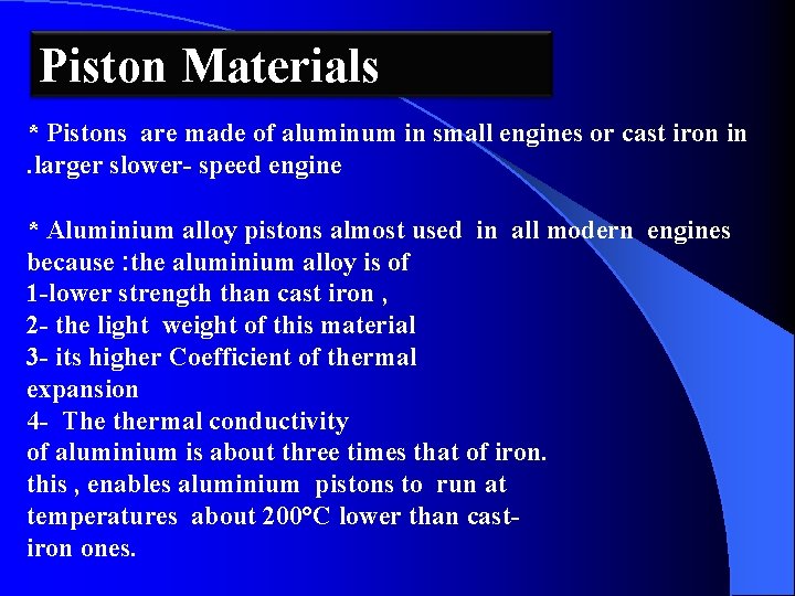Piston Materials * Pistons are made of aluminum in small engines or cast iron