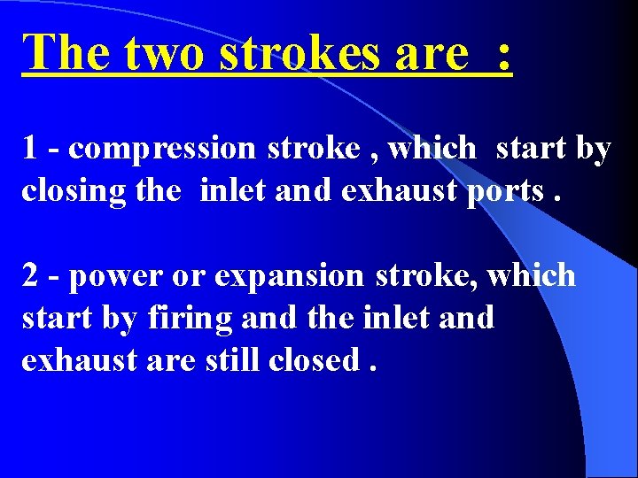 The two strokes are : 1 - compression stroke , which start by closing