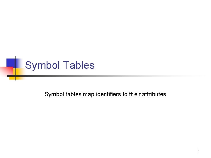 Symbol Tables Symbol tables map identifiers to their attributes 1 