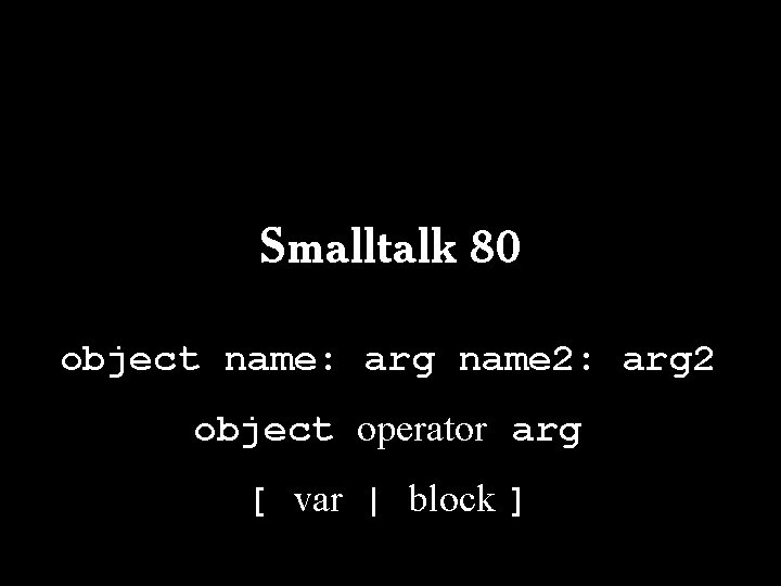 Smalltalk 80 object name: arg name 2: arg 2 object operator arg [ var