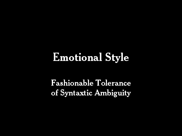 Emotional Style Fashionable Tolerance of Syntaxtic Ambiguity 