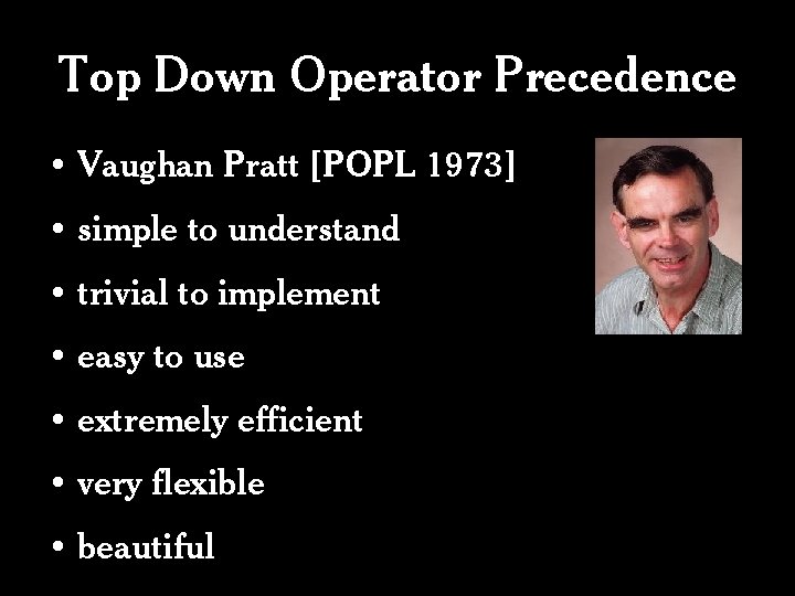 Top Down Operator Precedence • Vaughan Pratt [POPL 1973] • simple to understand •