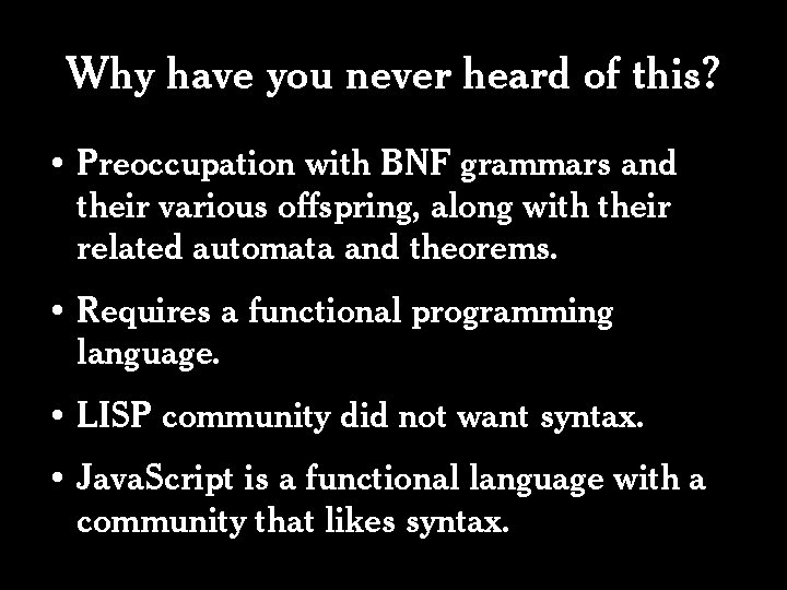 Why have you never heard of this? • Preoccupation with BNF grammars and their