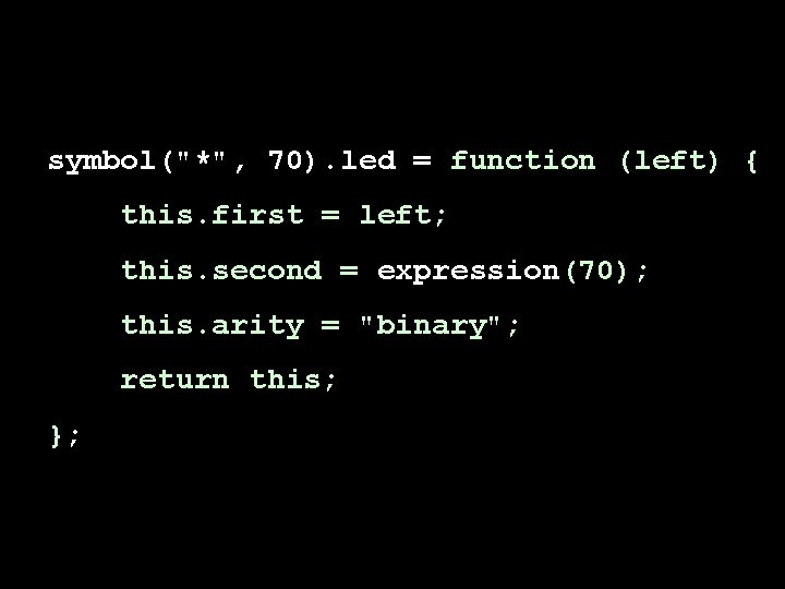 symbol("*", 70). led = function (left) { this. first = left; this. second =