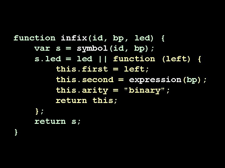 function infix(id, bp, led) { var s = symbol(id, bp); s. led = led