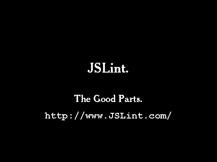 JSLint. The Good Parts. http: //www. JSLint. com/ 