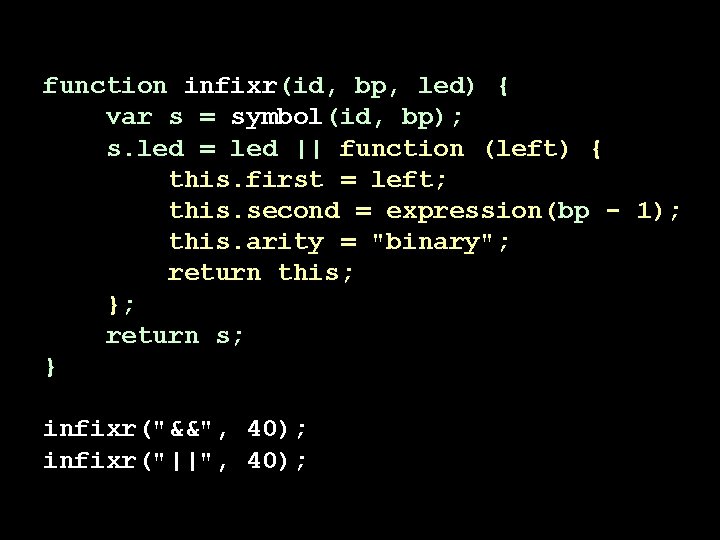 function infixr(id, bp, led) { var s = symbol(id, bp); s. led = led