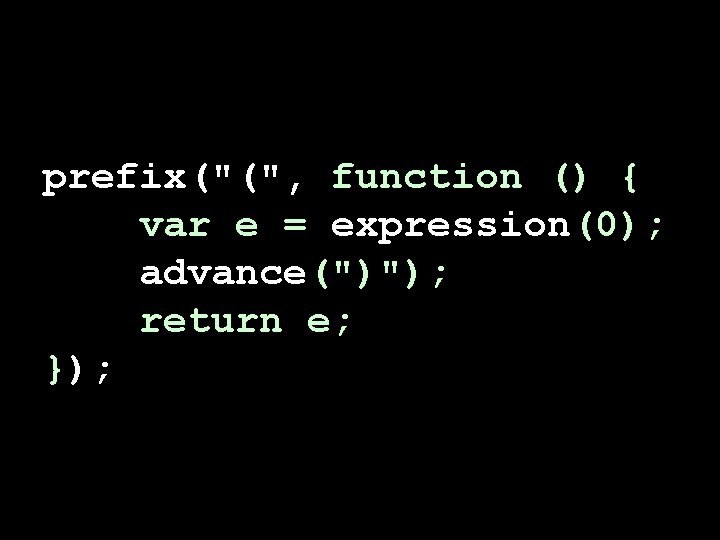 prefix("(", function () { var e = expression(0); advance(")"); return e; }); 