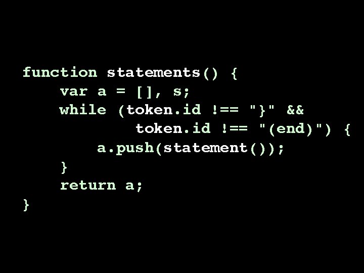 function statements() { var a = [], s; while (token. id !== "}" &&
