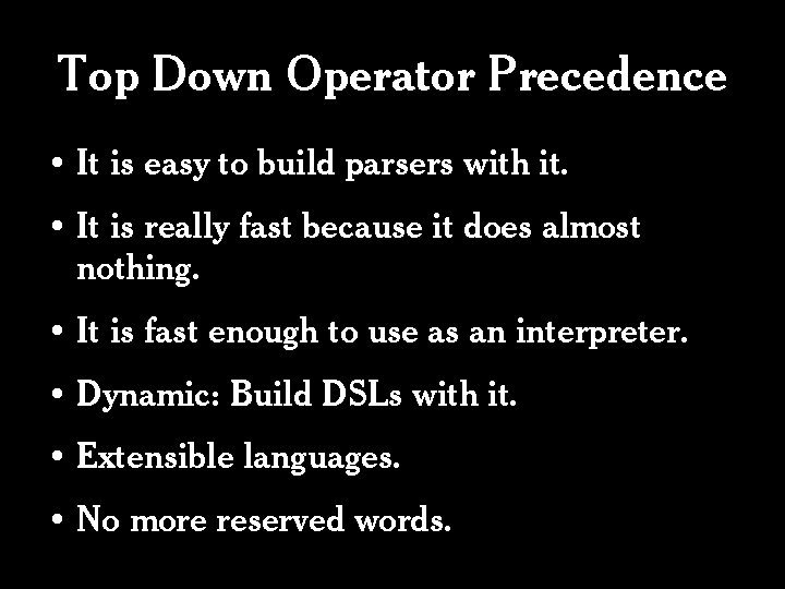 Top Down Operator Precedence • It is easy to build parsers with it. •