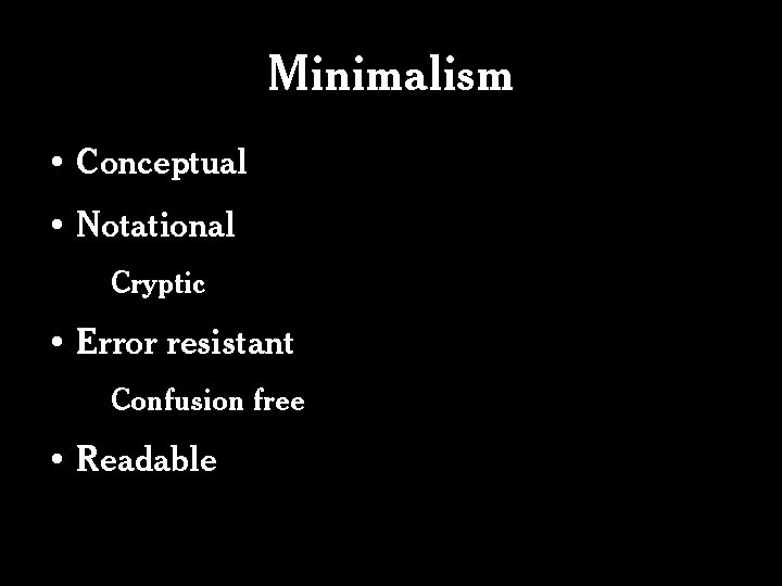 Minimalism • Conceptual • Notational Cryptic • Error resistant Confusion free • Readable 