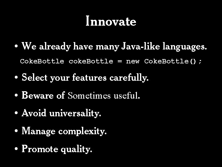 Innovate • We already have many Java-like languages. Coke. Bottle coke. Bottle = new