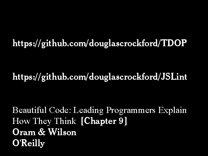 https: //github. com/douglascrockford/TDOP https: //github. com/douglascrockford/JSLint Beautiful Code: Leading Programmers Explain How They Think