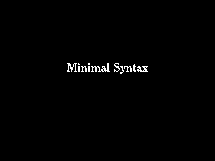 Minimal Syntax 