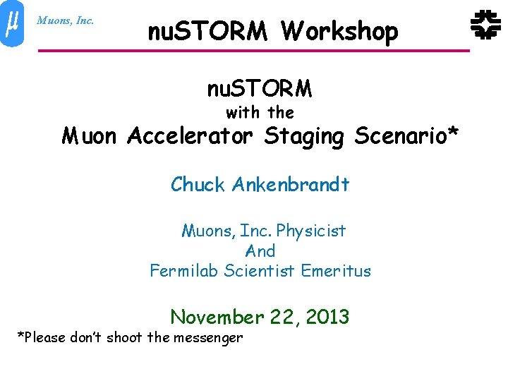 Muons, Inc. nu. STORM Workshop nu. STORM with the Muon Accelerator Staging Scenario* Chuck