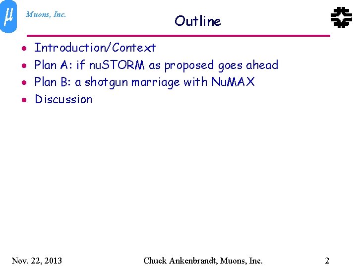 Muons, Inc. · · Outline Introduction/Context Plan A: if nu. STORM as proposed goes