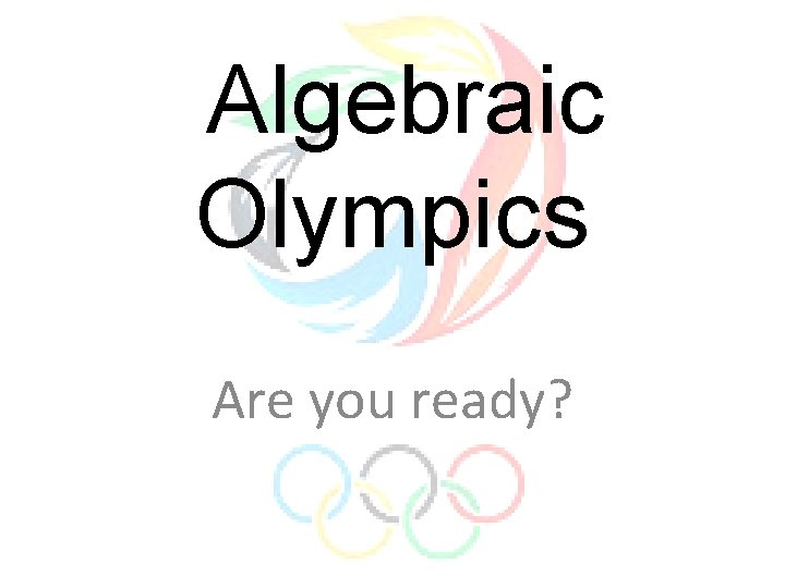 Algebraic Olympics Are you ready? 