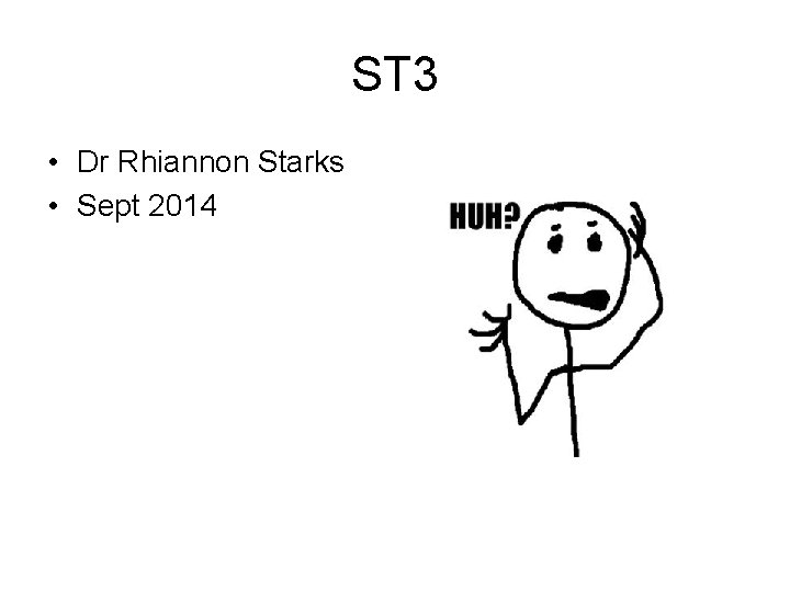 ST 3 • Dr Rhiannon Starks • Sept 2014 