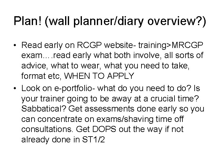 Plan! (wall planner/diary overview? ) • Read early on RCGP website- training>MRCGP exam…. read