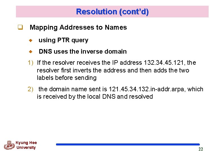 Resolution (cont’d) q Mapping Addresses to Names using PTR query DNS uses the inverse Resolution (cont’d) q Mapping Addresses to Names using PTR query DNS uses the inverse
