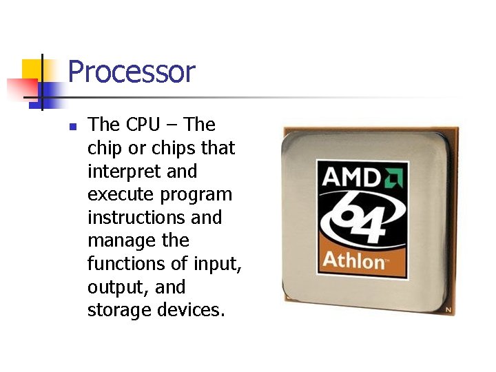 Processor n The CPU – The chip or chips that interpret and execute program