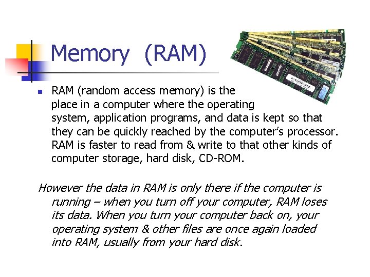Memory (RAM) n RAM (random access memory) is the place in a computer where