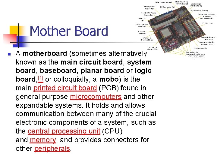 Mother Board n A motherboard (sometimes alternatively known as the main circuit board, system