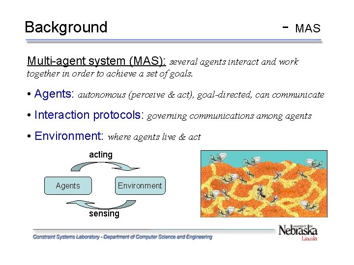 - Background MAS Multi-agent system (MAS): several agents interact and work together in order