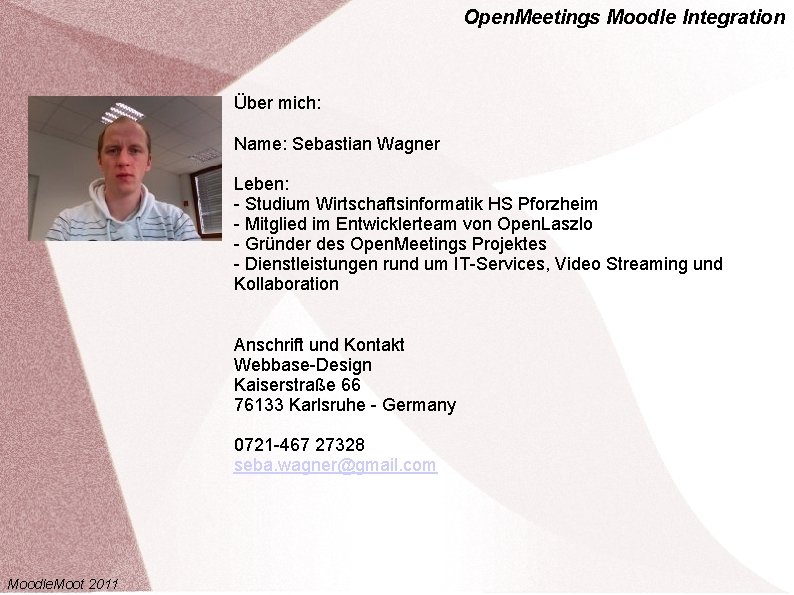 Open. Meetings Moodle Integration Über mich: Name: Sebastian Wagner Leben: - Studium Wirtschaftsinformatik HS