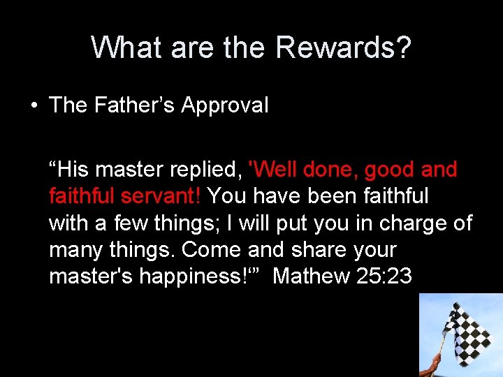What are the Rewards? • The Father’s Approval “His master replied, 'Well done, good