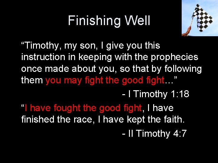 Finishing Well “Timothy, my son, I give you this instruction in keeping with the