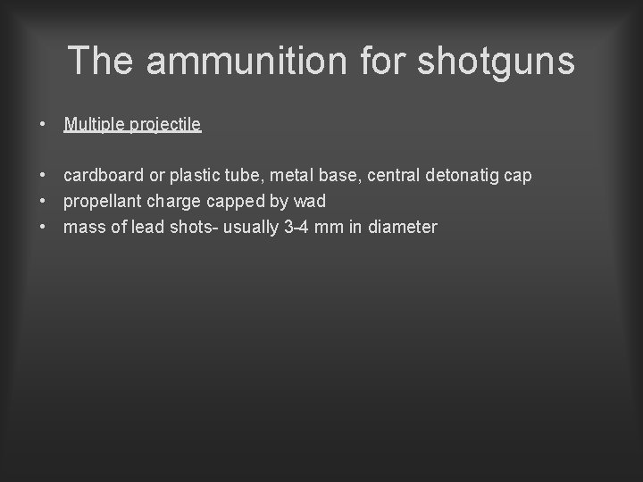 The ammunition for shotguns • Multiple projectile • cardboard or plastic tube, metal base,