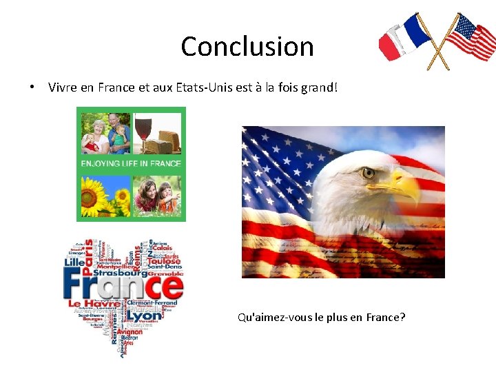 Conclusion • Vivre en France et aux Etats-Unis est à la fois grand! Qu'aimez-vous