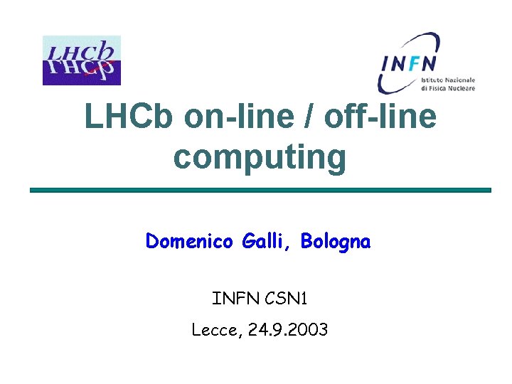 LHCb on-line / off-line computing Domenico Galli, Bologna INFN CSN 1 Lecce, 24. 9.