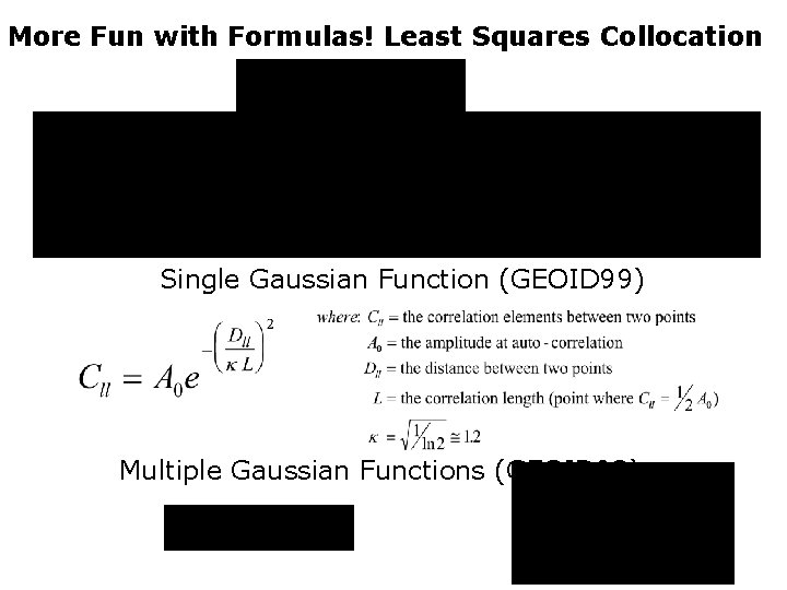 More Fun with Formulas! Least Squares Collocation Single Gaussian Function (GEOID 99) Multiple Gaussian