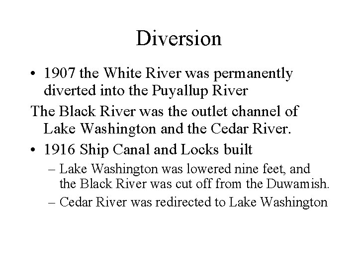 Diversion • 1907 the White River was permanently diverted into the Puyallup River The