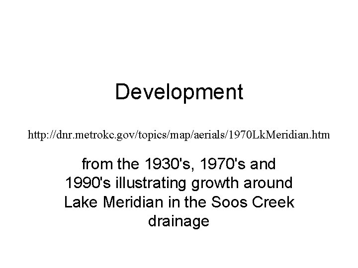 Development http: //dnr. metrokc. gov/topics/map/aerials/1970 Lk. Meridian. htm from the 1930's, 1970's and 1990's