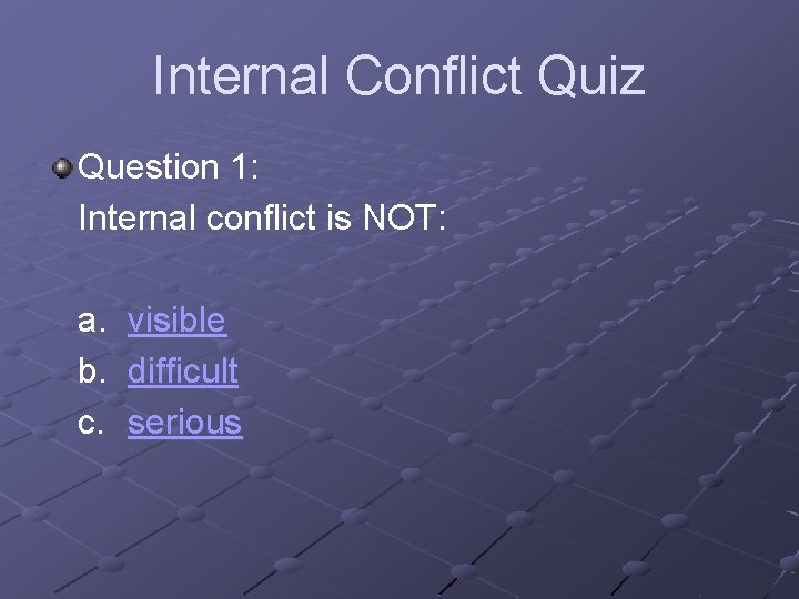 Internal Conflict Quiz Question 1: Internal conflict is NOT: a. b. c. visible difficult