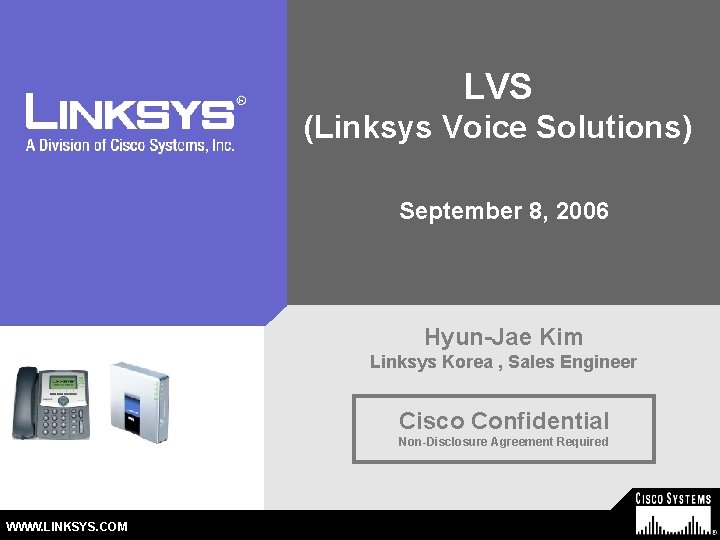 LVS (Linksys Voice Solutions) September 8, 2006 Hyun-Jae Kim Linksys Korea , Sales Engineer