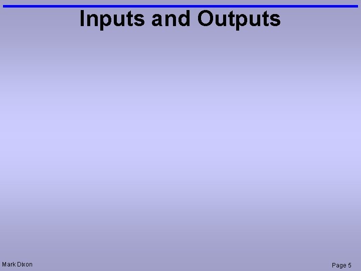 Inputs and Outputs Mark Dixon Page 5 