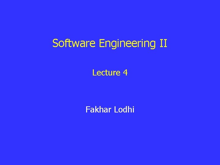 Software Engineering II Lecture 4 Fakhar Lodhi 