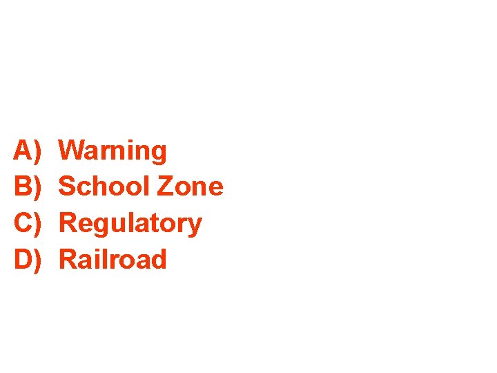 A) B) C) D) Warning School Zone Regulatory Railroad 