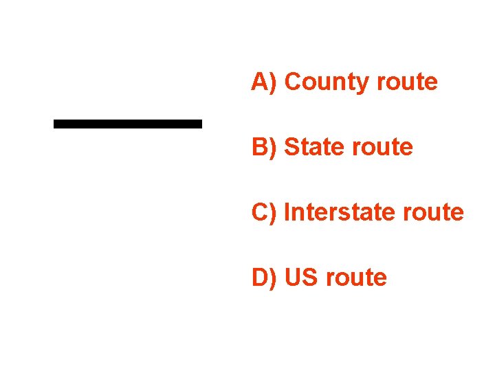 A) County route B) State route C) Interstate route D) US route 