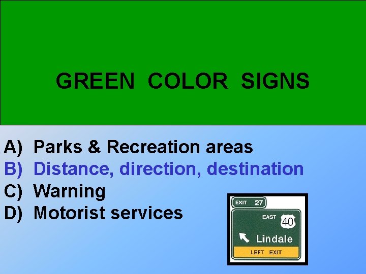 GREEN COLOR SIGNS A) B) C) D) Parks & Recreation areas Distance, direction, destination