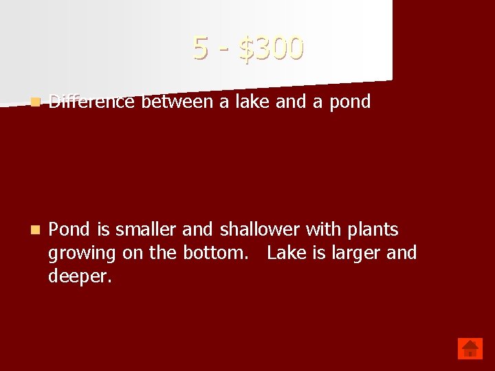 5 - $300 n Difference between a lake and a pond n Pond is