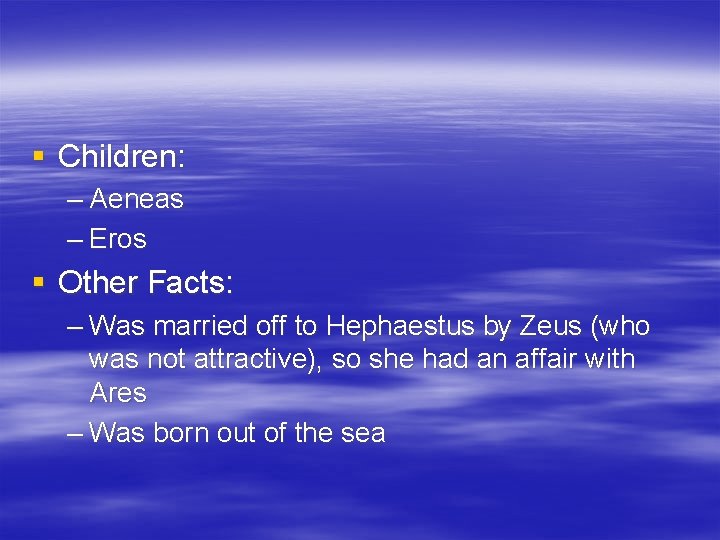 § Children: – Aeneas – Eros § Other Facts: – Was married off to