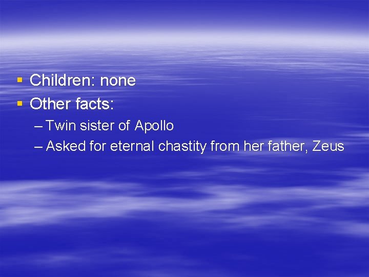 § Children: none § Other facts: – Twin sister of Apollo – Asked for