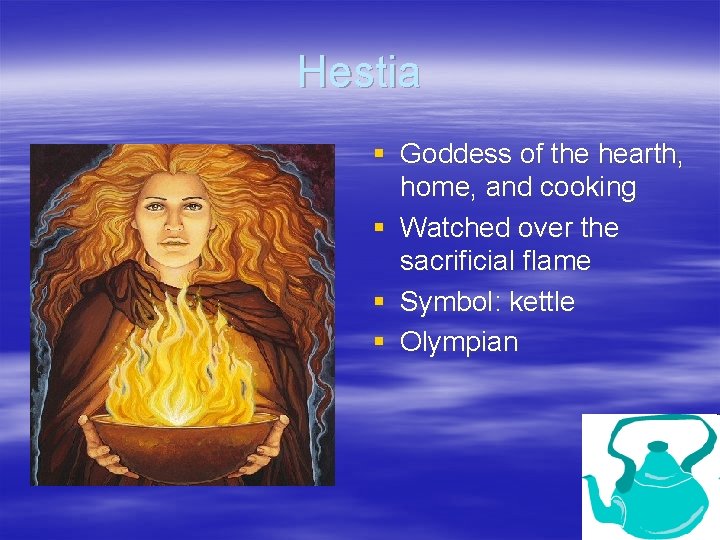 Hestia § Goddess of the hearth, home, and cooking § Watched over the sacrificial