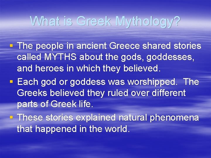 What is Greek Mythology? § The people in ancient Greece shared stories called MYTHS
