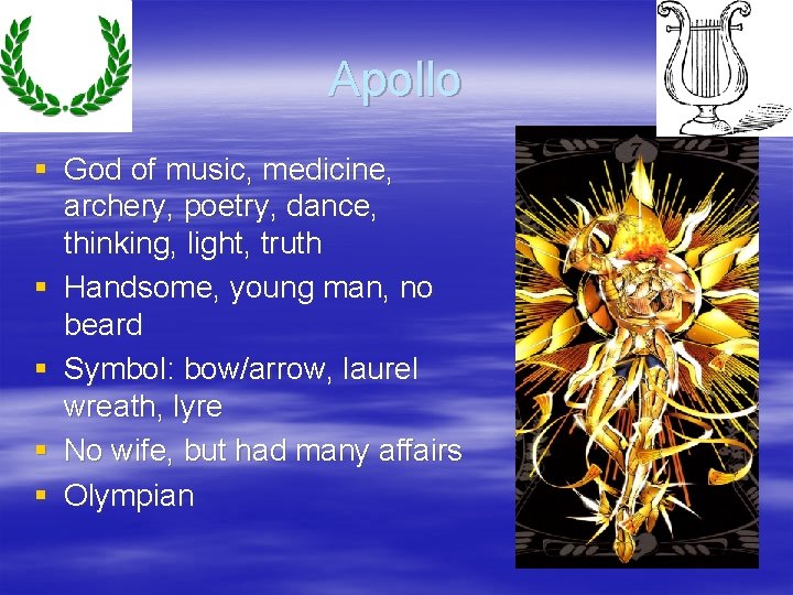 Apollo § God of music, medicine, archery, poetry, dance, thinking, light, truth § Handsome,